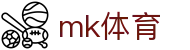 MK体育 - 安全稳定的在线投注与娱乐体验